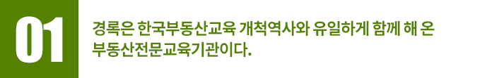 1. 경록은 한국부동산교육 개척역사와 유일하게 함께 해 온 부동산전문교육기관이다.